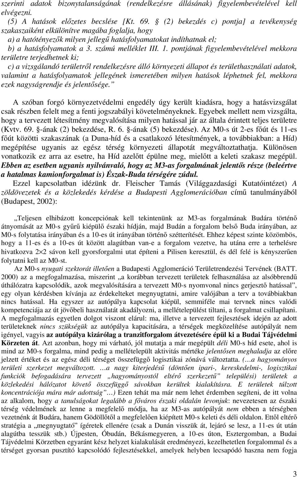 1. pontjának figyelembevételével mekkora területre terjedhetnek ki; c) a vizsgálandó területről rendelkezésre álló környezeti állapot és területhasználati adatok, valamint a hatásfolyamatok