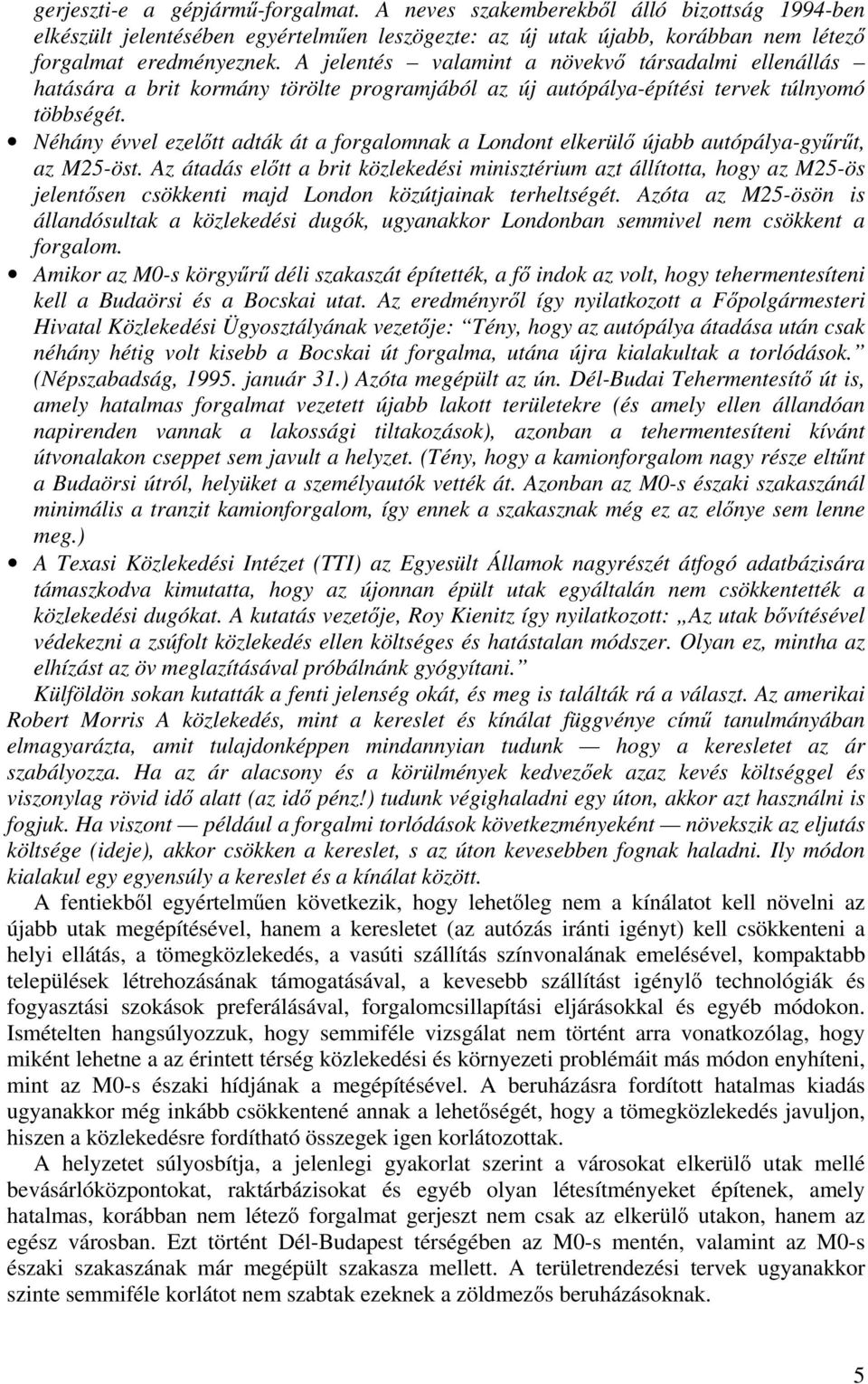 Néhány évvel ezelőtt adták át a forgalomnak a Londont elkerülő újabb autópálya-gyűrűt, az M25-öst.