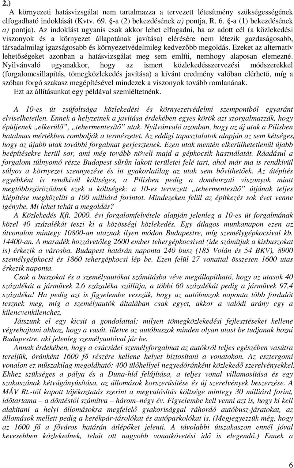 környezetvédelmileg kedvezőbb megoldás. Ezeket az alternatív lehetőségeket azonban a hatásvizsgálat meg sem említi, nemhogy alaposan elemezné.