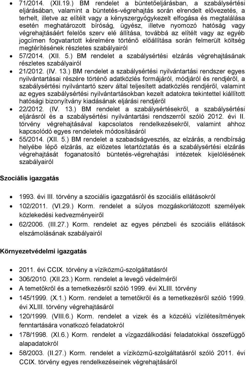 megtalálása esetén meghatározott bíróság, ügyész, illetve nyomozó hatóság vagy végrehajtásáért felelős szerv elé állítása, továbbá az elítélt vagy az egyéb jogcímen fogvatartott kérelmére történő