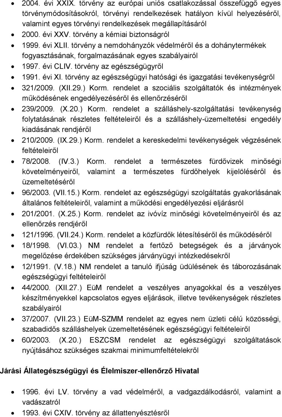 évi XXV. törvény a kémiai biztonságról 1999. évi XLII. törvény a nemdohányzók védelméről és a dohánytermékek fogyasztásának, forgalmazásának egyes 1997. évi CLIV. törvény az egészségügyről 1991.