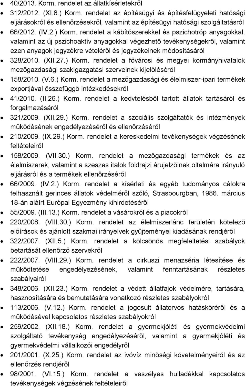 rendelet a kábítószerekkel és pszichotróp anyagokkal, valamint az új pszichoaktív anyagokkal végezhető tevékenységekről, valamint ezen anyagok jegyzékre vételéről és jegyzékeinek módosításáról