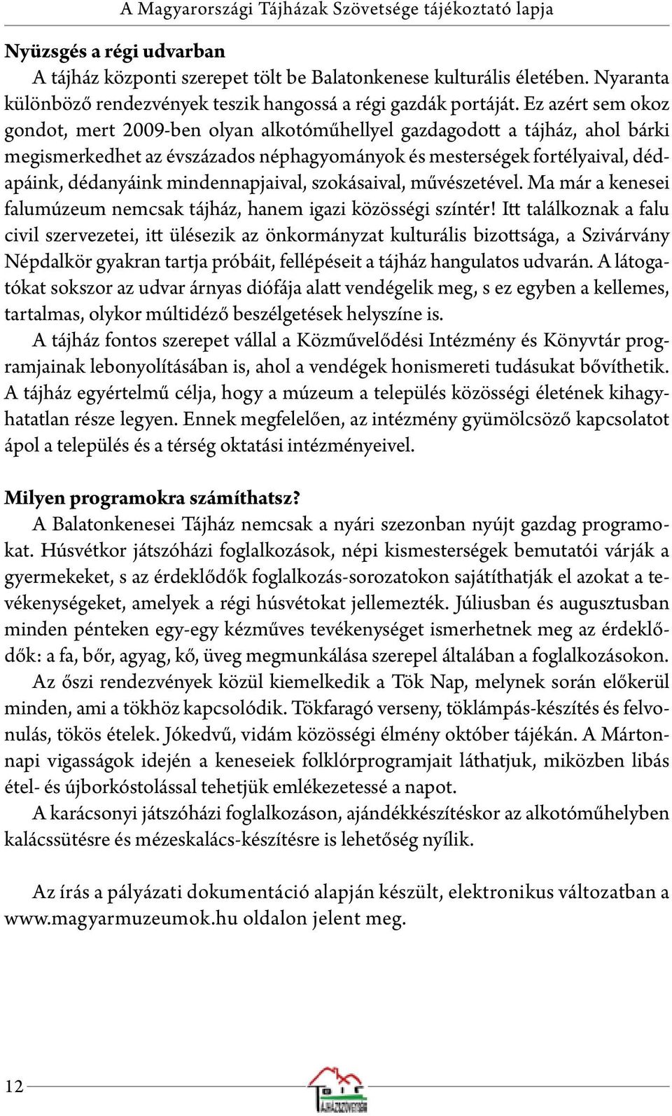 Ez azért sem okoz gondot, mert 2009-ben olyan alkotóműhellyel gazdagodott a tájház, ahol bárki megismerkedhet az évszázados néphagyományok és mesterségek fortélyaival, dédapáink, dédanyáink