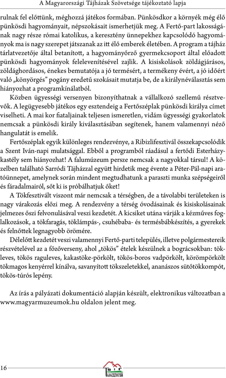 A program a tájház tárlatvezetője által betanított, a hagyományőrző gyermekcsoport által előadott pünkösdi hagyományok felelevenítésével zajlik.