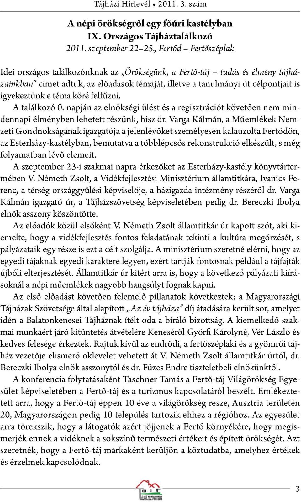 téma köré felfűzni. A találkozó 0. napján az elnökségi ülést és a regisztrációt követően nem mindennapi élményben lehetett részünk, hisz dr.