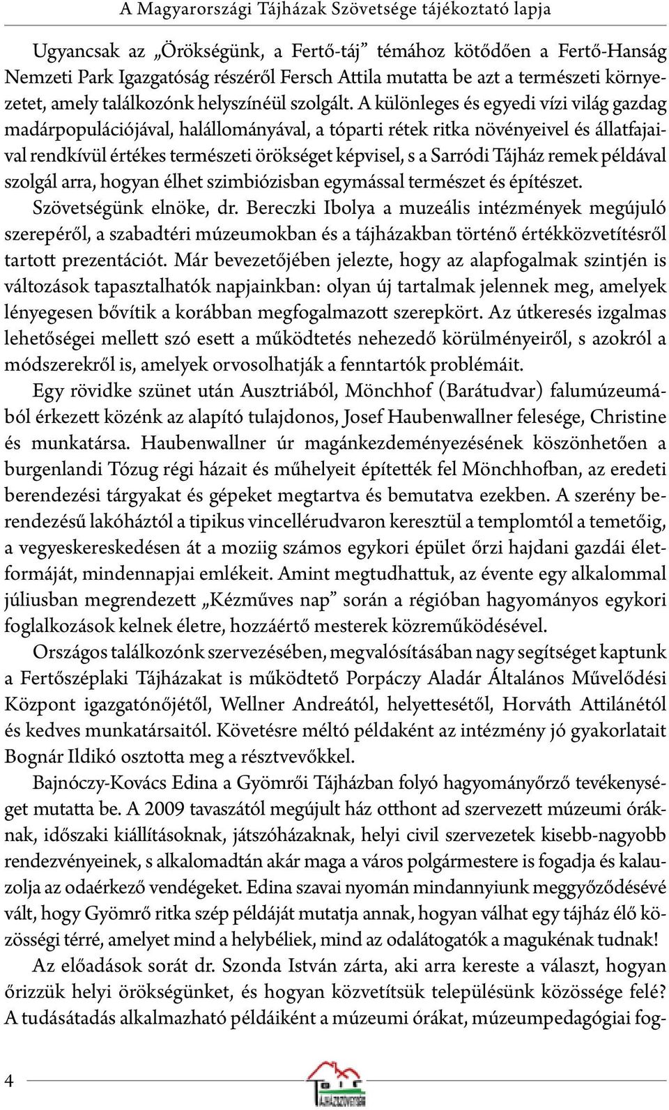 A különleges és egyedi vízi világ gazdag madárpopulációjával, halállományával, a tóparti rétek ritka növényeivel és állatfajaival rendkívül értékes természeti örökséget képvisel, s a Sarródi Tájház