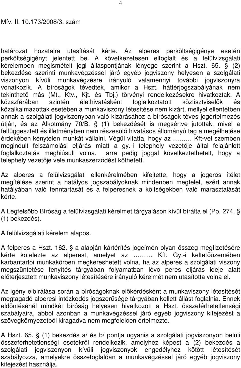 (2) bekezdése szerinti munkavégzéssel járó egyéb jogviszony helyesen a szolgálati viszonyon kívüli munkavégzésre irányuló valamennyi további jogviszonyra vonatkozik.