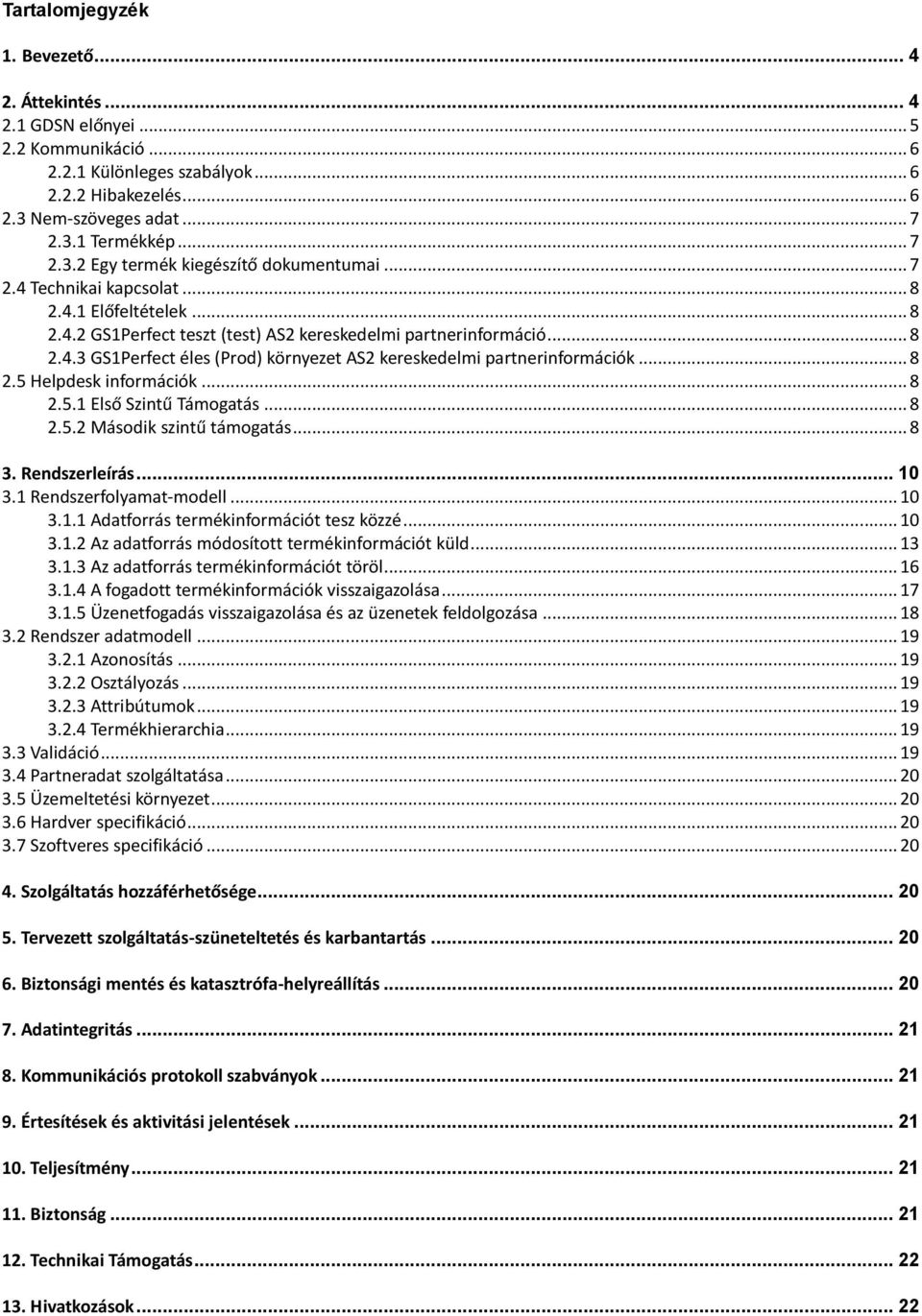 .. 8 2.5 Helpdesk információk... 8 2.5.1 Első Szintű Támogatás... 8 2.5.2 Második szintű támogatás... 8 3. Rendszerleírás... 10 3.1 Rendszerfolyamat-modell... 10 3.1.1 Adatforrás termékinformációt tesz közzé.