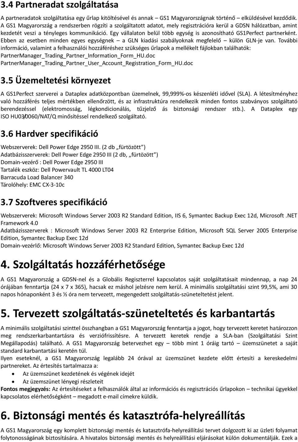 Egy vállalaton belül több egység is azonosítható GS1Perfect partnerként. Ebben az esetben minden egyes egységnek a GLN kiadási szabályoknak megfelelő külön GLN-je van.