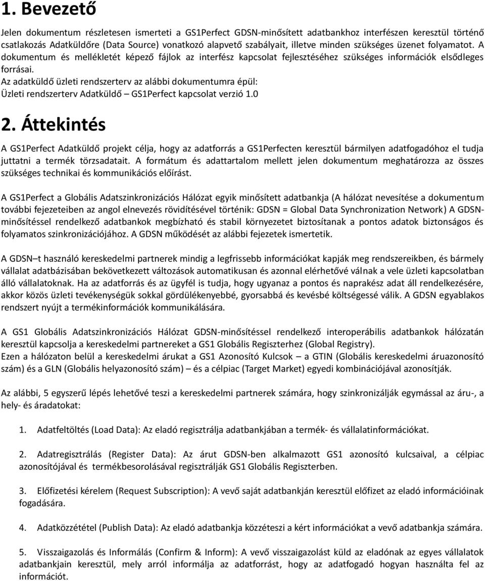 Az adatküldő üzleti rendszerterv az alábbi dokumentumra épül: Üzleti rendszerterv Adatküldő GS1Perfect kapcsolat verzió 1.0 2.