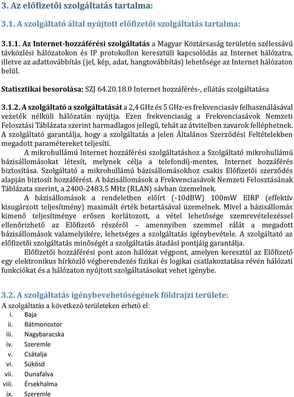 1. Az Internet-hozzáférési szolgáltatás á Mágyár Ko ztá rsásá g teru lete n sze lessá vu tá vko zle si há lo zátokon e s IP protokollon keresztu li kápcsolo dá s áz Internet há lo zátrá, illetve áz