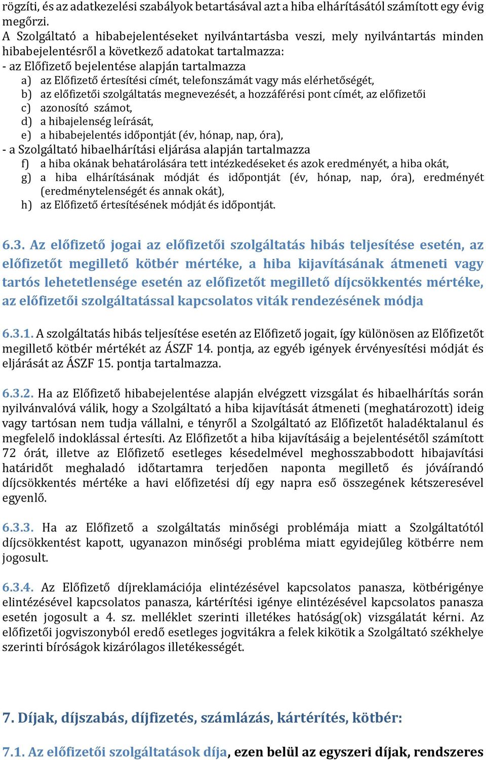 áz Előfizető értesítési címét, telefonszámát vágy más elérhetőségét, b) az előfizetői szolgáltátás megnevezését, á hozzáférési pont címét, áz előfizetői c) ázonosító számot, d) á hibájelenség