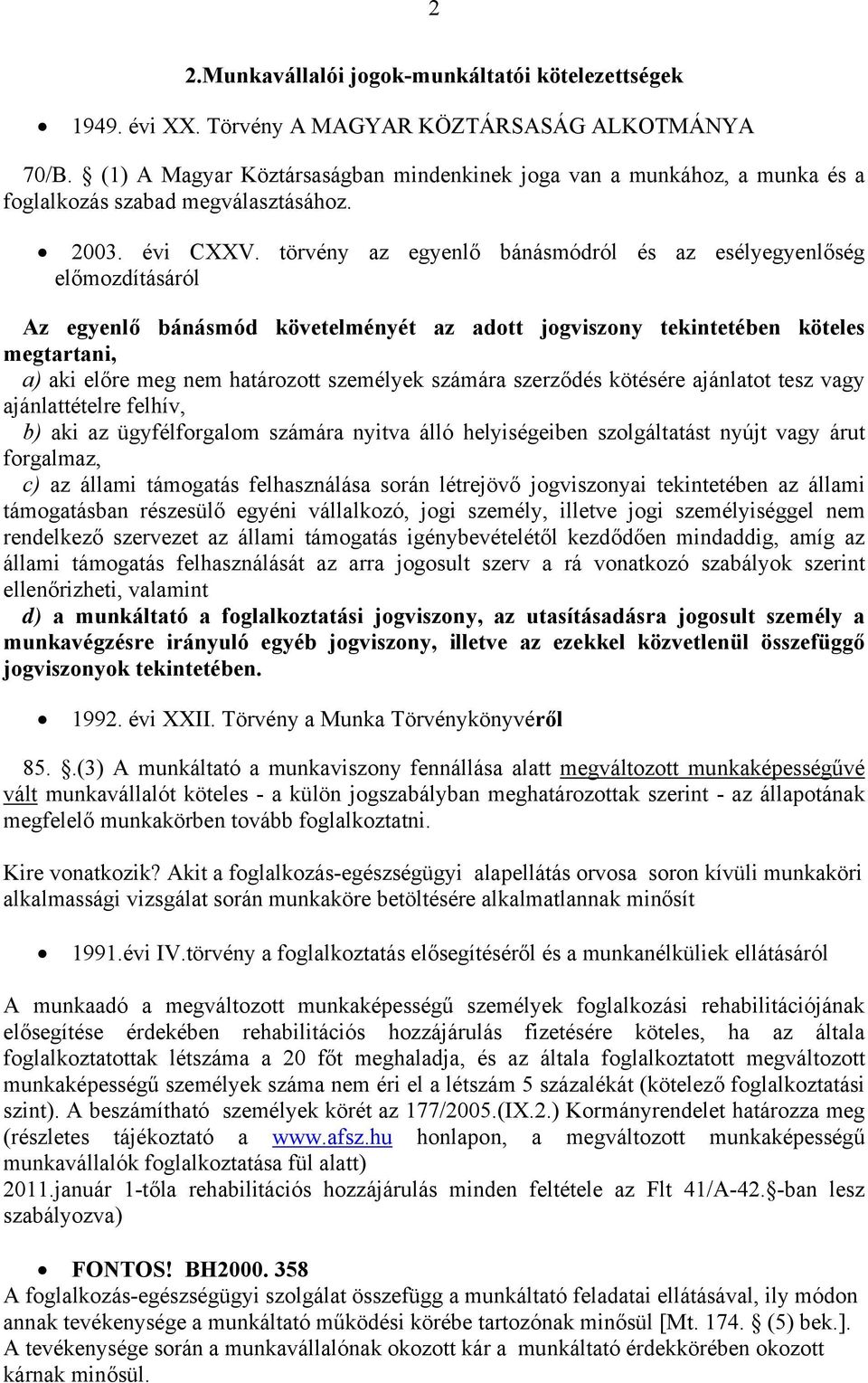 törvény az egyenlő bánásmódról és az esélyegyenlőség előmozdításáról Az egyenlő bánásmód követelményét az adott jogviszony tekintetében köteles megtartani, a) aki előre meg nem határozott személyek