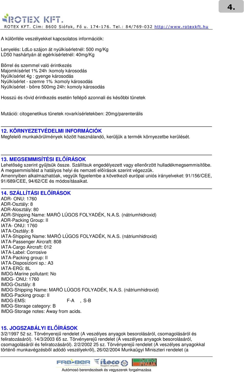 és késıbbi tünetek Mutáció: citogenetikus tünetek rovarkísérletekben: 20mg/parenterális 12.