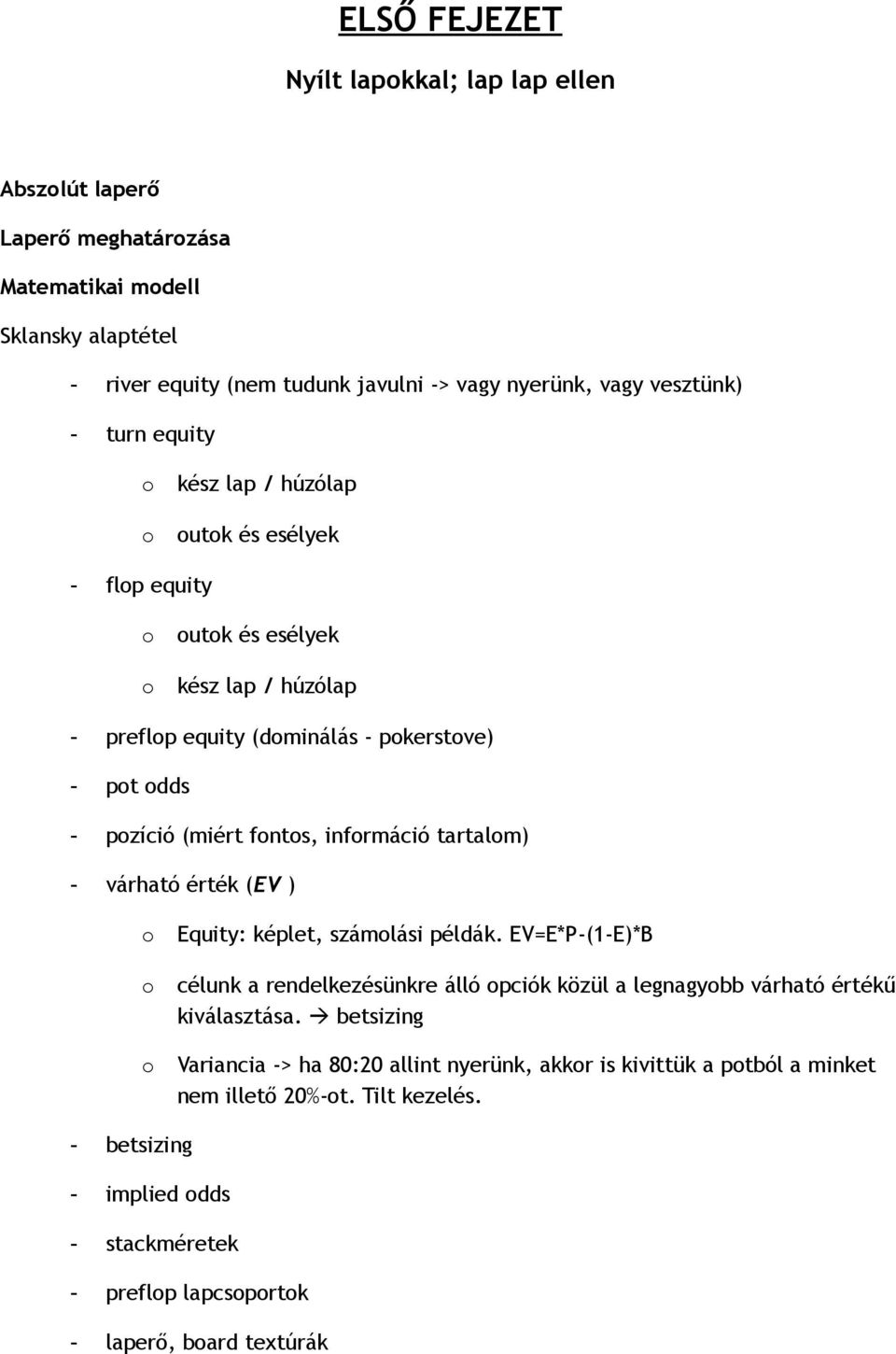 infrmáció tartalm) - várható érték (EV ) Equity: képlet, számlási példák. EV=E*P-(1-E)*B célunk a rendelkezésünkre álló pciók közül a legnagybb várható értékű kiválasztása.