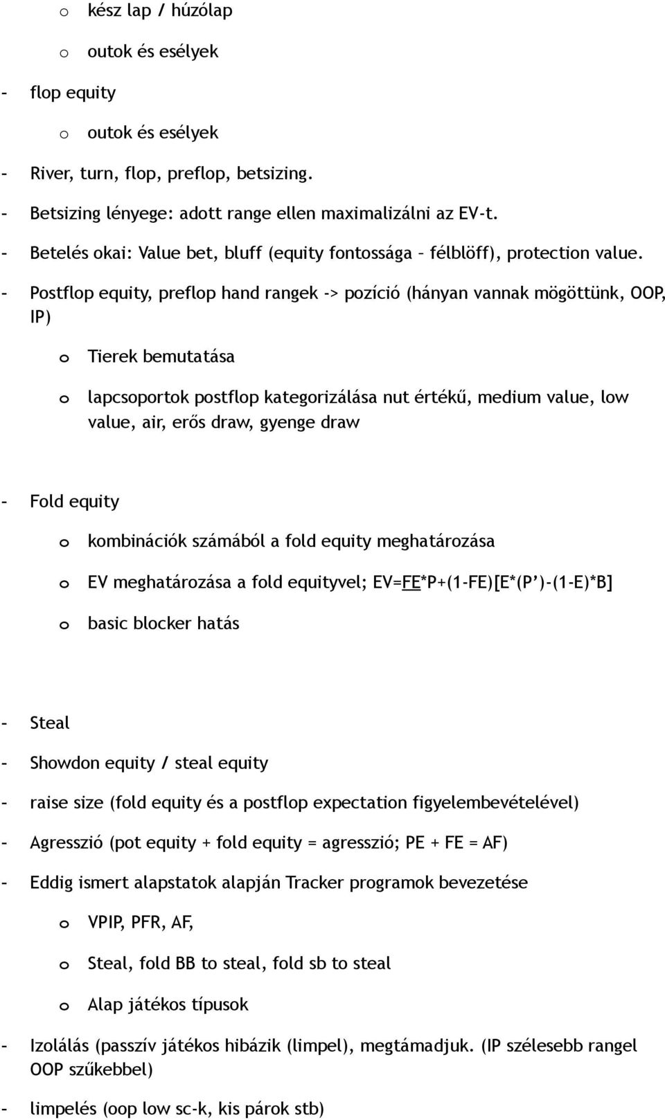 - Pstflp equity, preflp hand rangek -> pzíció (hányan vannak mögöttünk, OOP, IP) Tierek bemutatása lapcsprtk pstflp kategrizálása nut értékű, medium value, lw value, air, erős draw, gyenge draw - Fld