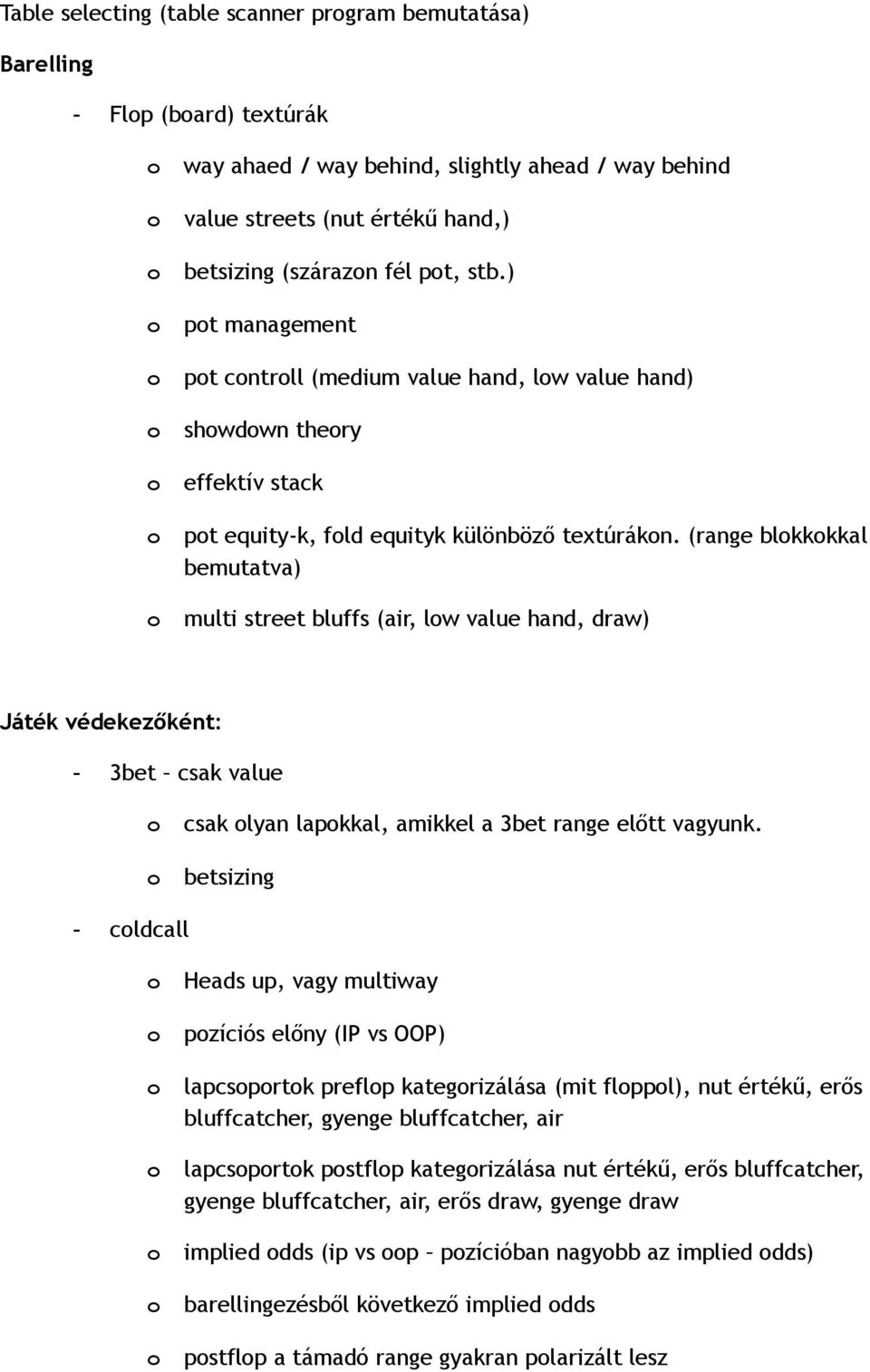 (range blkkkkal bemutatva) multi street bluffs (air, lw value hand, draw) Játék védekezőként: - 3bet csak value csak lyan lapkkal, amikkel a 3bet range előtt vagyunk.