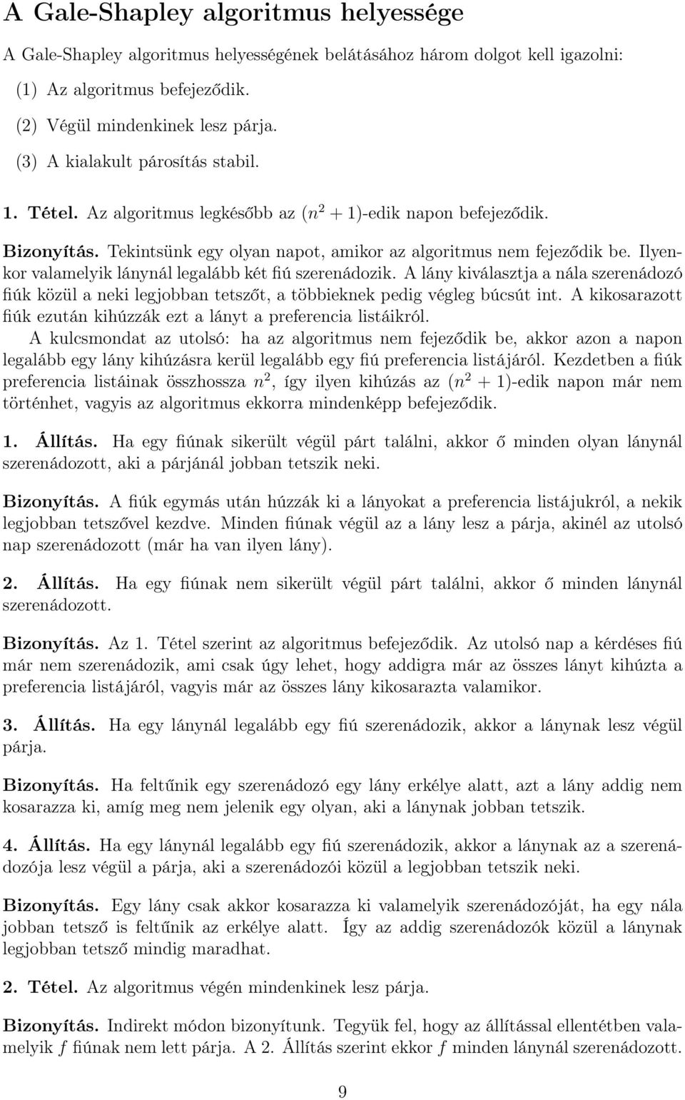 Ilyenkor valamelyik lánynál legalább két fiú szerenádozik. A lány kiválasztja a nála szerenádozó fiúk közül a neki legjobban tetszőt, a többieknek pedig végleg búcsút int.