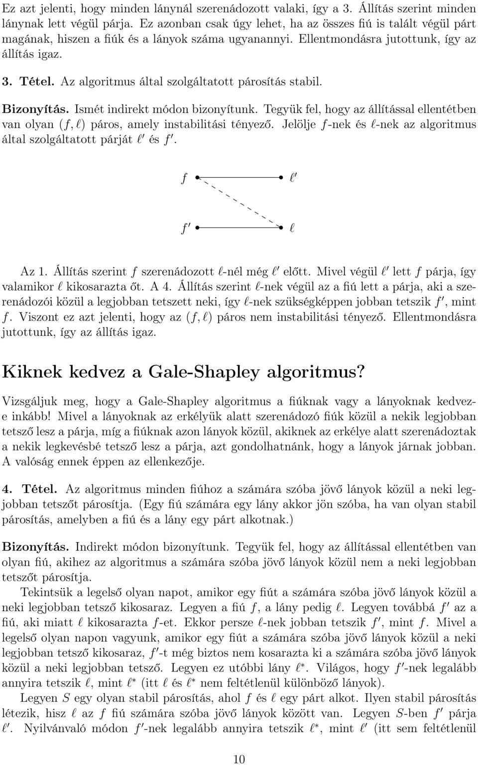 Az algoritmus által szolgáltatott párosítás stabil. Bizonyítás. Ismét indirekt módon bizonyítunk. Tegyük fel, hogy az állítással ellentétben van olyan (f, l) páros, amely instabilitási tényező.