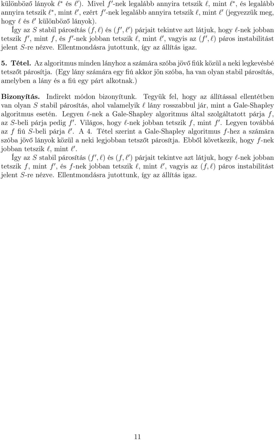 Így az S stabil párosítás (f, l) és (f, l ) párjait tekintve azt látjuk, hogy l-nek jobban tetszik f, mint f, és f -nek jobban tetszik l, mint l, vagyis az (f, l) páros instabilitást jelent S-re