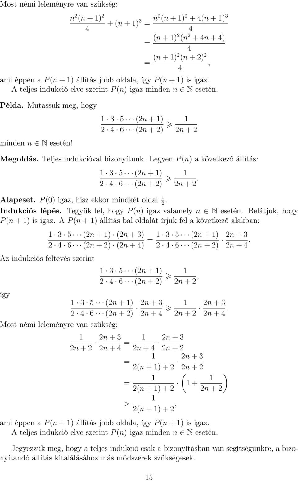 Legyen P (n) a következő állítás: 3 5 (n + ) 4 6 (n + ) n +. Alapeset. P (0) igaz, hisz ekkor mindkét oldal. Indukciós lépés. Tegyük fel, hogy P (n) igaz valamely n N esetén.