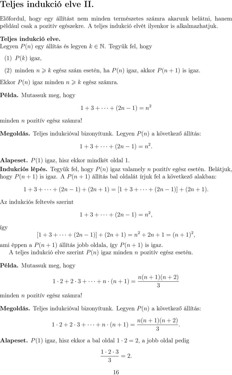 Ekkor P (n) igaz minden n k egész számra. Példa. Mutassuk meg, hogy minden n pozitív egész számra! + 3 + + (n ) = n Megoldás. Teljes indukcióval bizonyítunk.