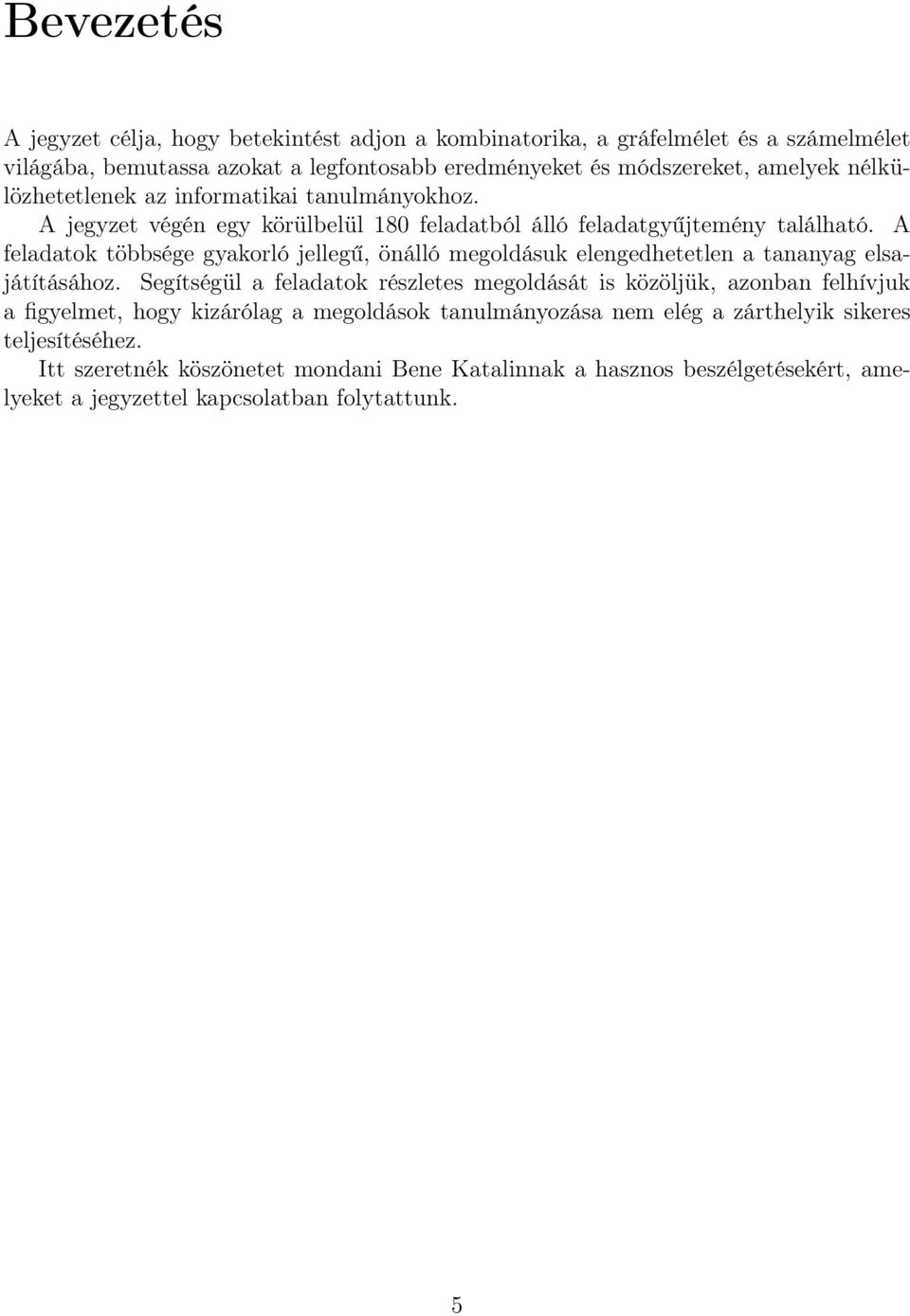 A feladatok többsége gyakorló jellegű, önálló megoldásuk elengedhetetlen a tananyag elsajátításához.