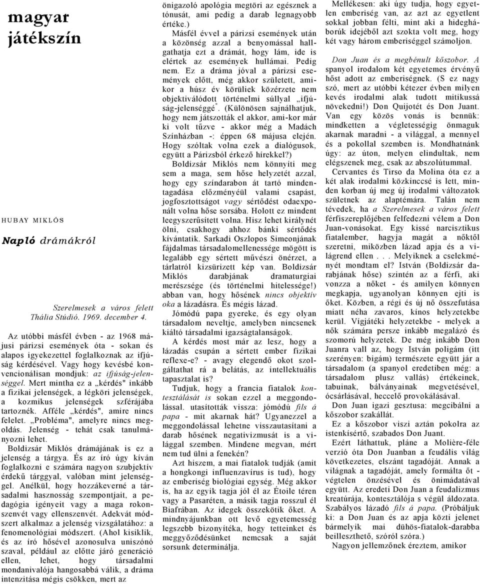 Mert minth ez kérdés" inkább fiziki jelenségek, légköri jelenségek, kozmikus jelenségek szférájáb trtoznék. Afféle kérdés", mire nincs felelet. Problém", melyre nincs megoldás.