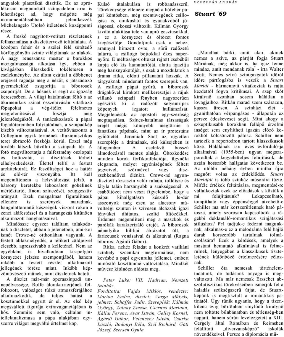 A ngy reneszánsz mester e brokkos mozglmsságú lkotás így, ebben kivágásbn illeszkedik tökéletesen cselekménybe.