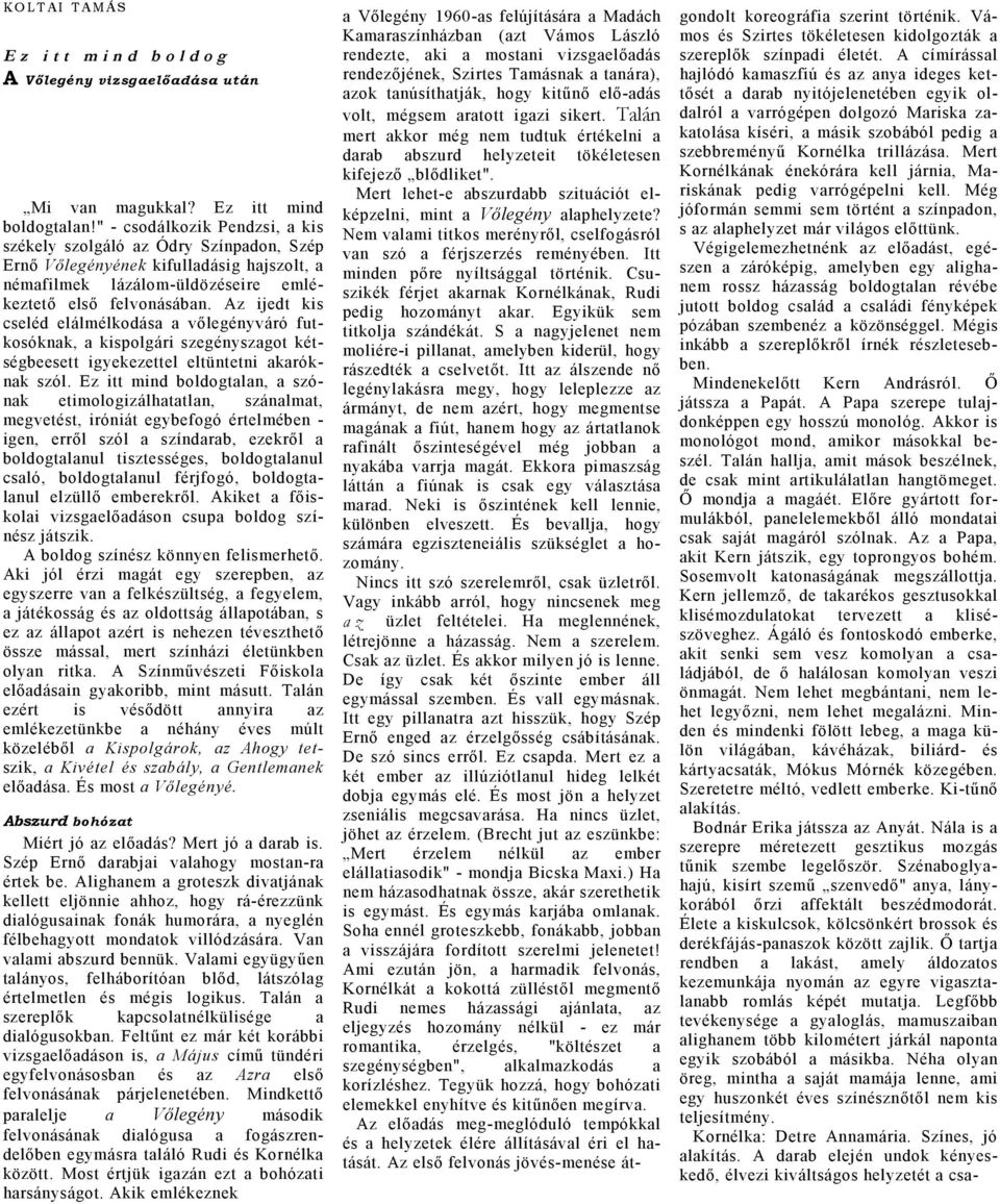 Az ijedt kis cseléd elálmélkodás vőlegényváró futkosóknk, kispolgári szegényszgot kétségbeesett igyekezettel eltüntetni króknk szól.