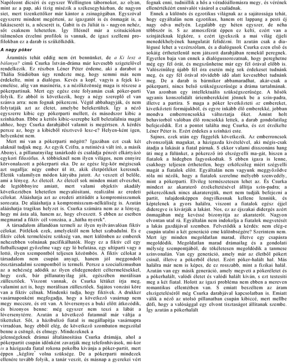 Így Illésnél már szituációkon túlmenően érzelmi profilok is vnnk, de igzi szellemi profilokbn ez drb is szűkölködik. A ngy póker Ármütés tehát eddig nem ért bennünket, de Ki lesz bálny?