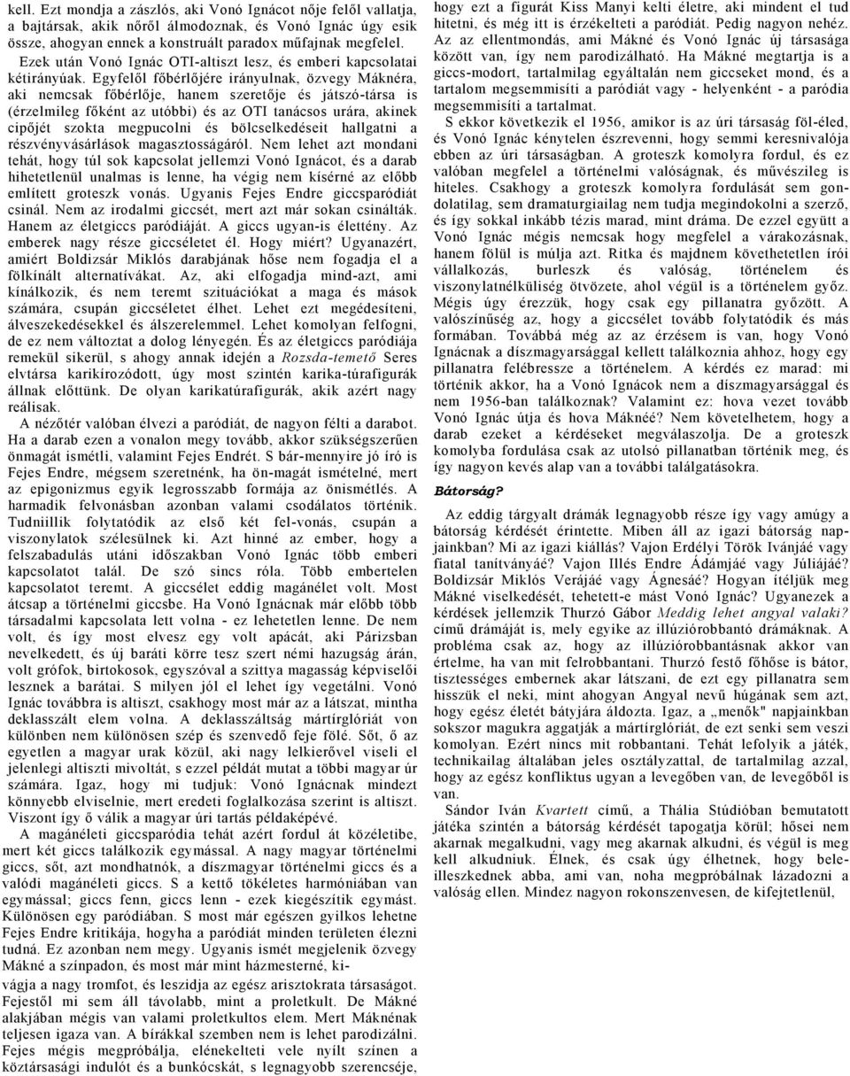 Egyfelől főbérlőjére irányulnk, özvegy Máknér, ki nemcsk főbérlője, hnem szeretője és játszó-társ is (érzelmileg főként z utóbbi) és z OTI tnácsos urár, kinek cipőjét szokt megpucolni és