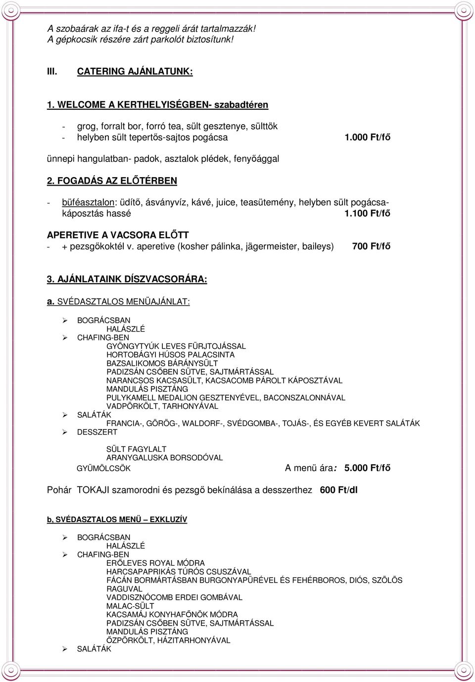 000 Ft/fı ünnepi hangulatban- padok, asztalok plédek, fenyıággal 2. FOGADÁS AZ ELİTÉRBEN - büféasztalon: üdítı, ásványvíz, kávé, juice, teasütemény, helyben sült pogácsakáposztás hassé 1.