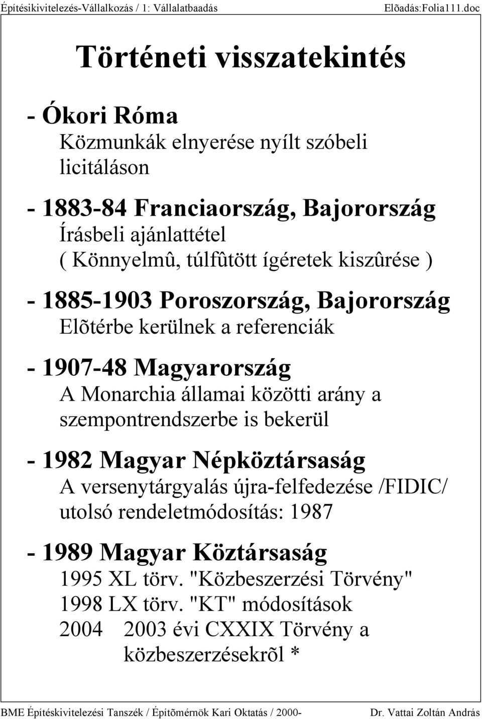 Könnyelmû, túlfûtött ígéretek kiszûrése ) - 1885-1903 Poroszország, Bajorország Elõtérbe kerülnek a referenciák - 1907-48 Magyarország A Monarchia