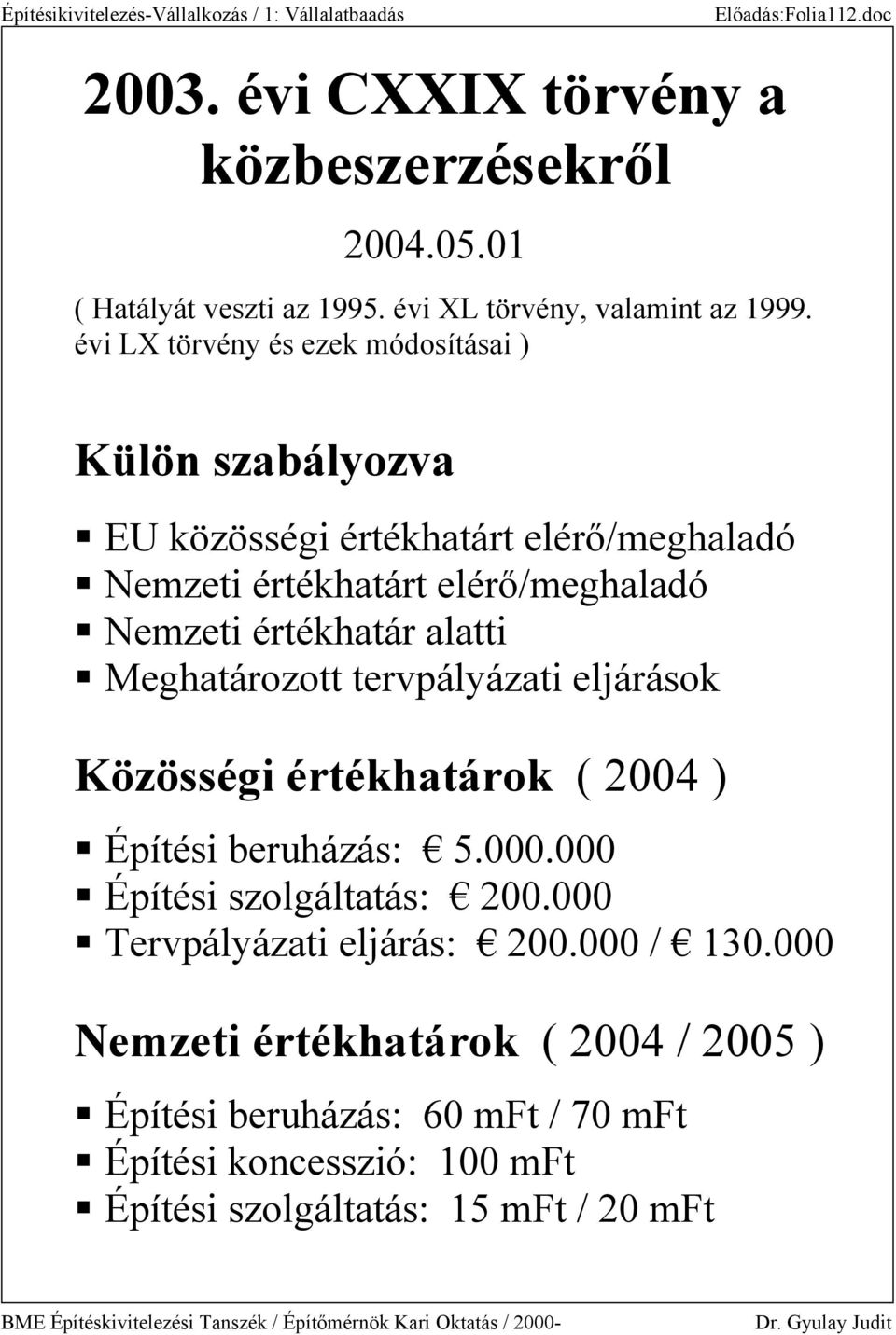 tervpályázati eljárások Közösségi értékhatárok ( 2004 ) Építési beruházás: 5.000.000 Építési szolgáltatás: 200.000 Tervpályázati eljárás: 200.000 / 130.