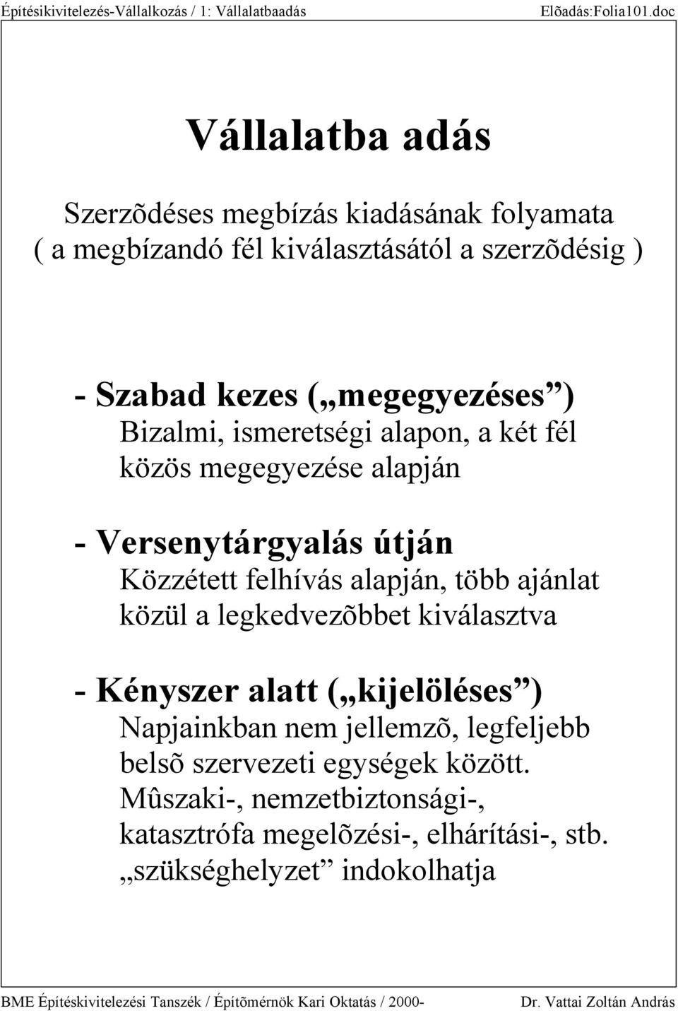 megegyezéses ) Bizalmi, ismeretségi alapon, a két fél közös megegyezése alapján - Versenytárgyalás útján Közzétett felhívás alapján,