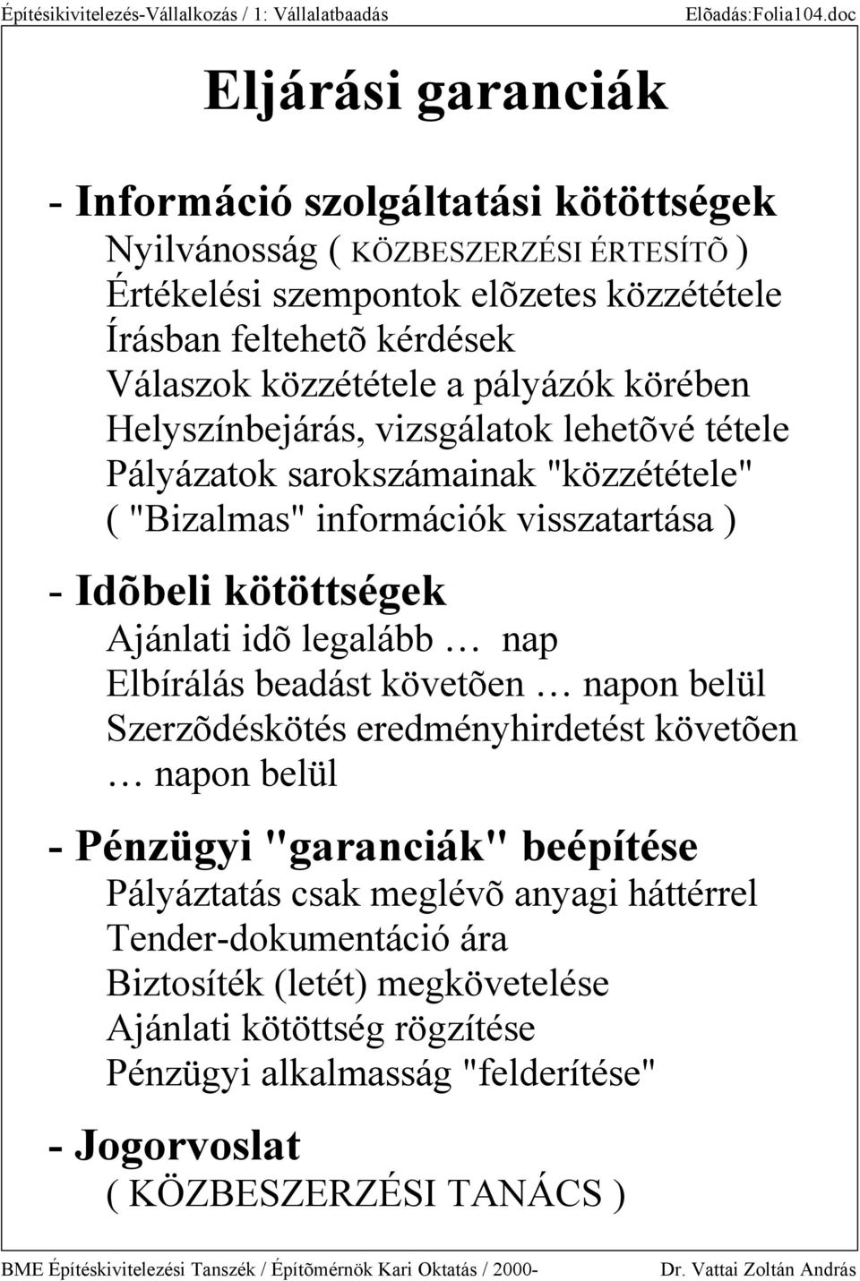 közzététele a pályázók körében Helyszínbejárás, vizsgálatok lehetõvé tétele Pályázatok sarokszámainak "közzététele" ( "Bizalmas" információk visszatartása ) - Idõbeli kötöttségek