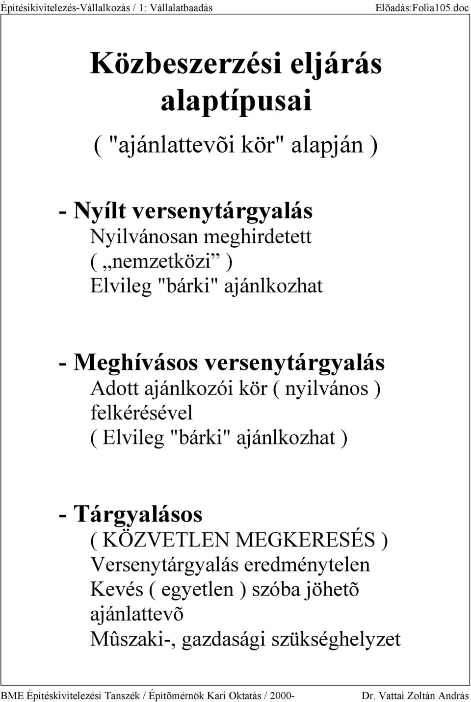 meghirdetett ( nemzetközi ) Elvileg "bárki" ajánlkozhat - Meghívásos versenytárgyalás Adott ajánlkozói kör (