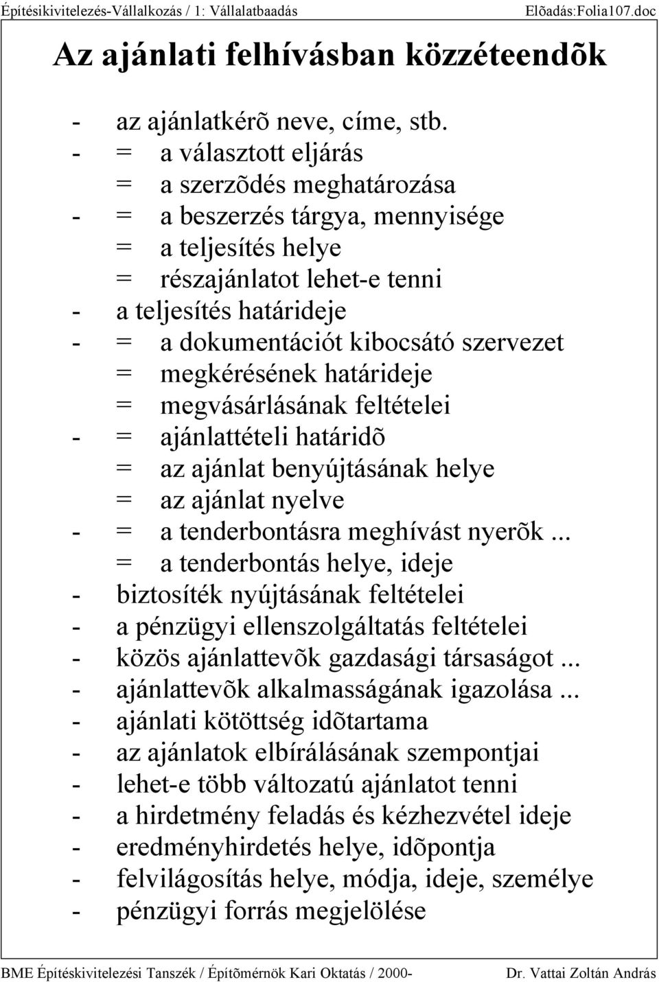 szervezet = megkérésének határideje = megvásárlásának feltételei - = ajánlattételi határidõ = az ajánlat benyújtásának helye = az ajánlat nyelve - = a tenderbontásra meghívást nyerõk.