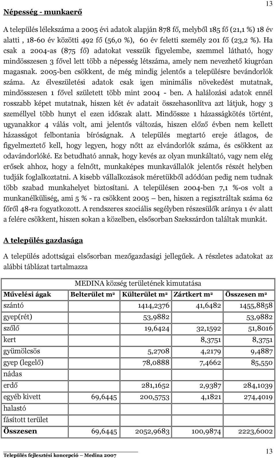 2005-ben csökkent, de még mindig jelentős a településre bevándorlók száma. Az élveszületési adatok csak igen minimális növekedést mutatnak, mindösszesen 1 vel született több mint 2004 - ben.