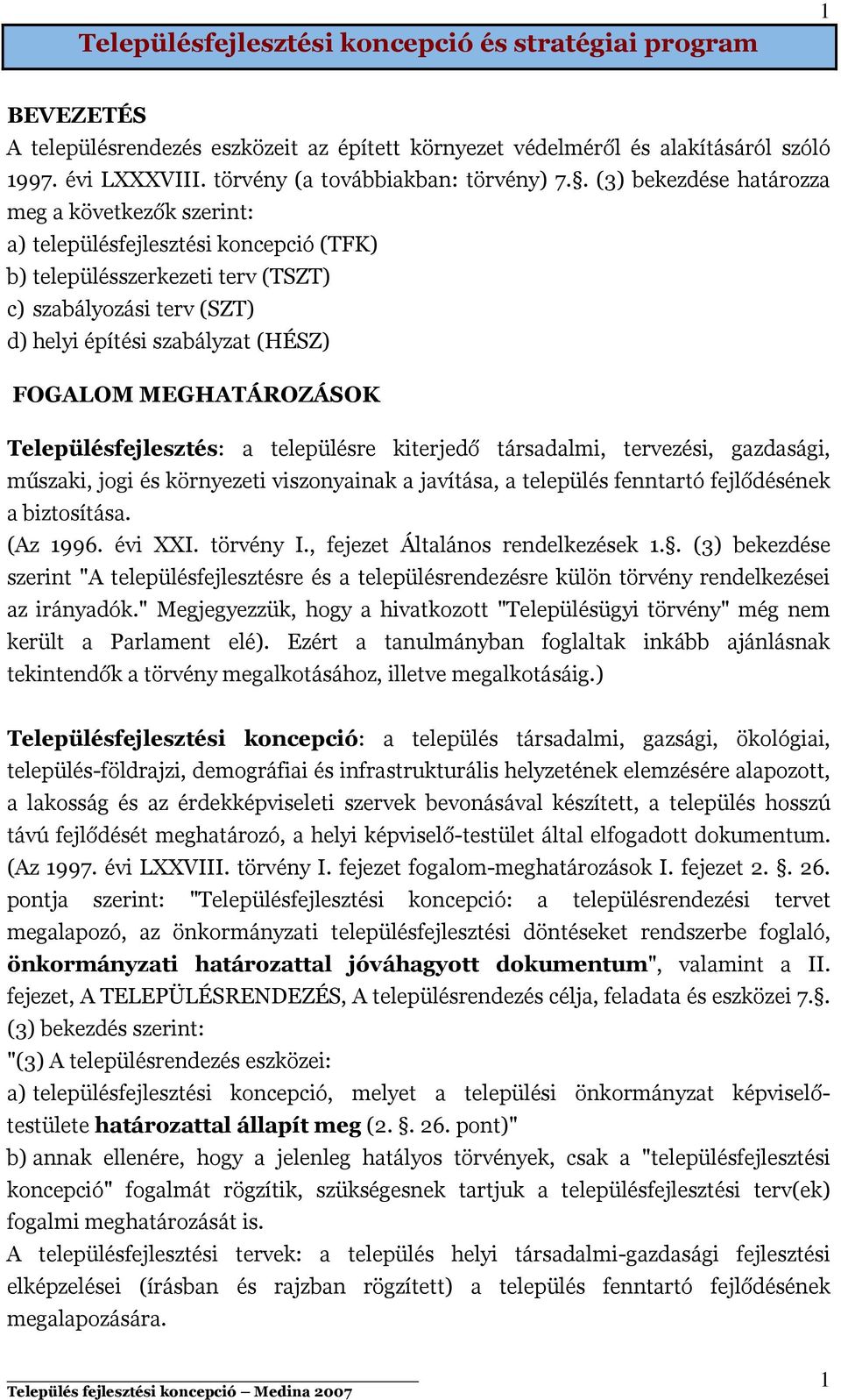 . (3) bekezdése határozza meg a következők szerint: a) településfejlesztési koncepció (TFK) b) településszerkezeti terv (TSZT) c) szabályozási terv (SZT) d) helyi építési szabályzat (HÉSZ) FOGALOM