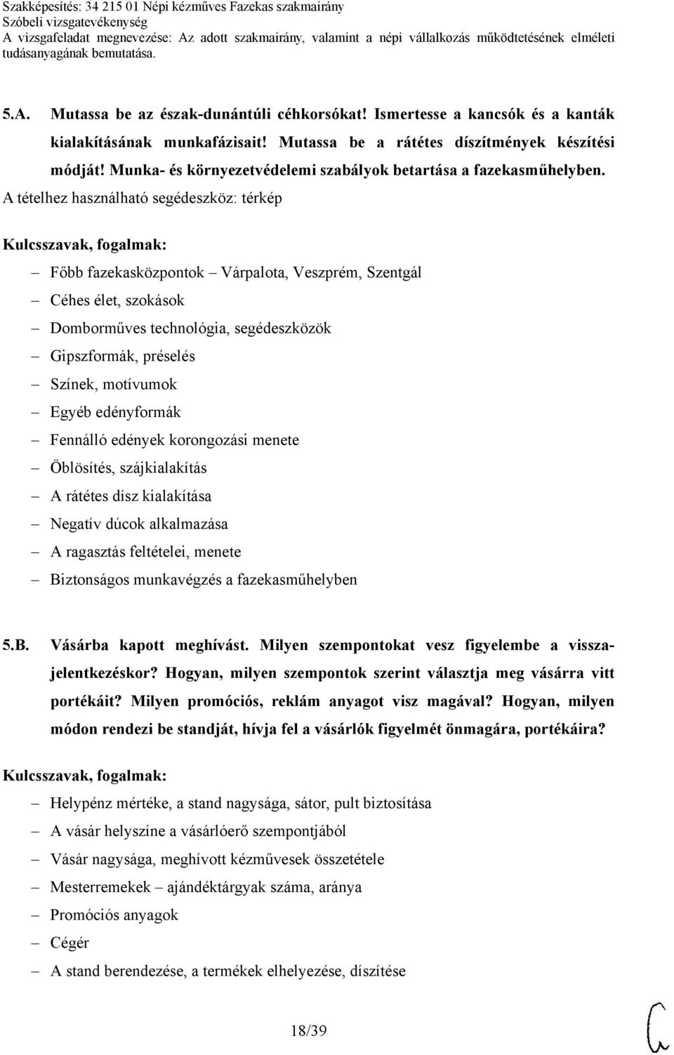 Főbb fazekasközpontok Várpalota, Veszprém, Szentgál Céhes élet, szokások Domborműves technológia, segédeszközök Gipszformák, préselés Színek, motívumok Egyéb edényformák Fennálló edények korongozási