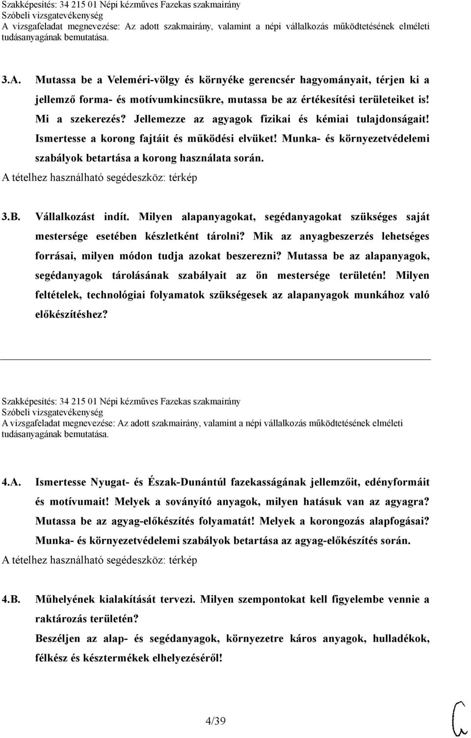 Vállalkozást indít. Milyen alapanyagokat, segédanyagokat szükséges saját mestersége esetében készletként tárolni? Mik az anyagbeszerzés lehetséges forrásai, milyen módon tudja azokat beszerezni?