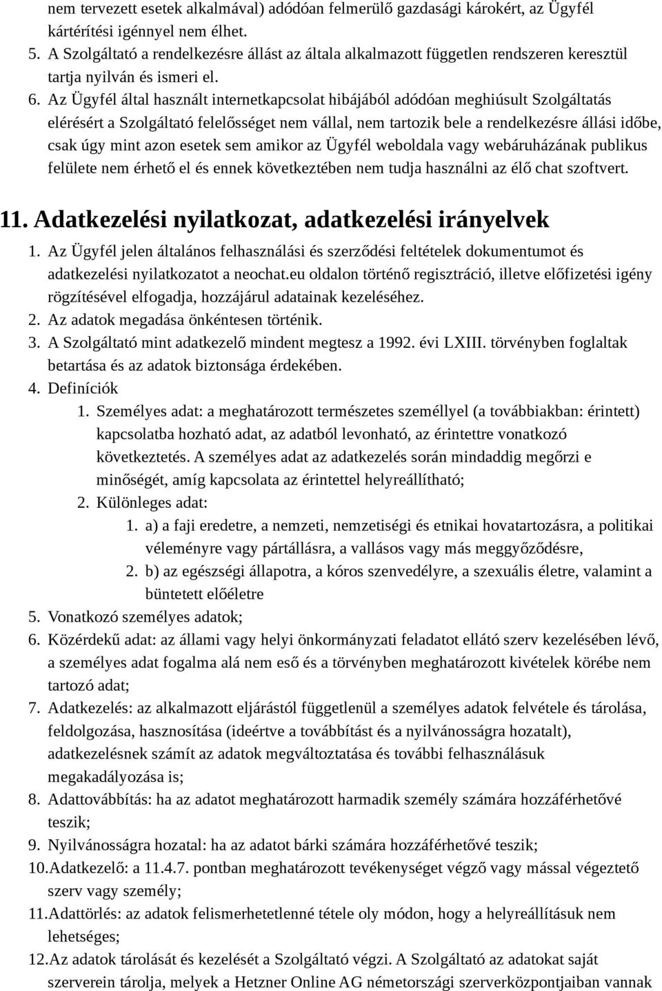 Az Ügyfél által használt internetkapcsolat hibájából adódóan meghiúsult Szolgáltatás elérésért a Szolgáltató felelősséget nem vállal, nem tartozik bele a rendelkezésre állási időbe, csak úgy mint