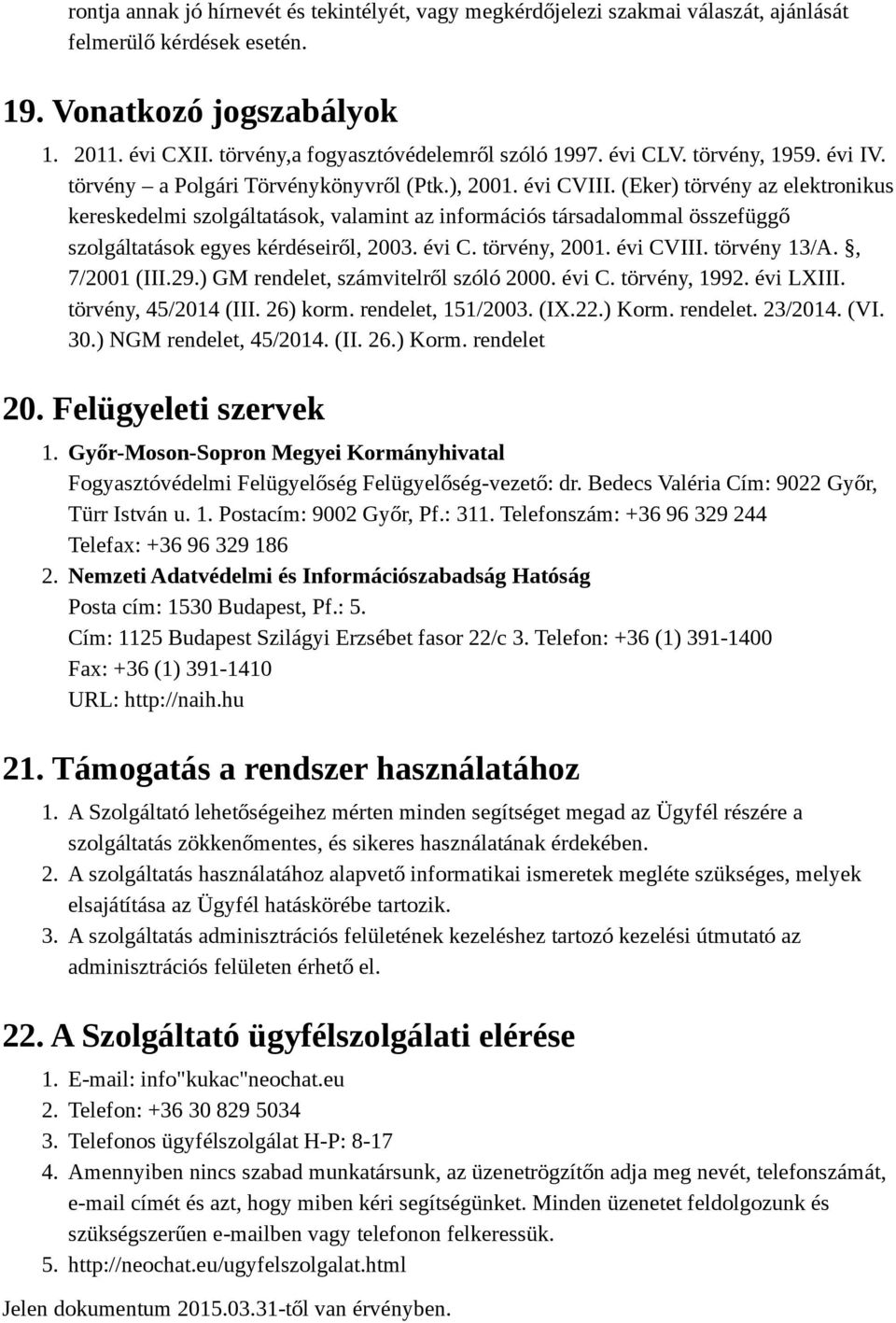 (Eker) törvény az elektronikus kereskedelmi szolgáltatások, valamint az információs társadalommal összefüggő szolgáltatások egyes kérdéseiről, 2003. évi C. törvény, 2001. évi CVIII. törvény 13/A.