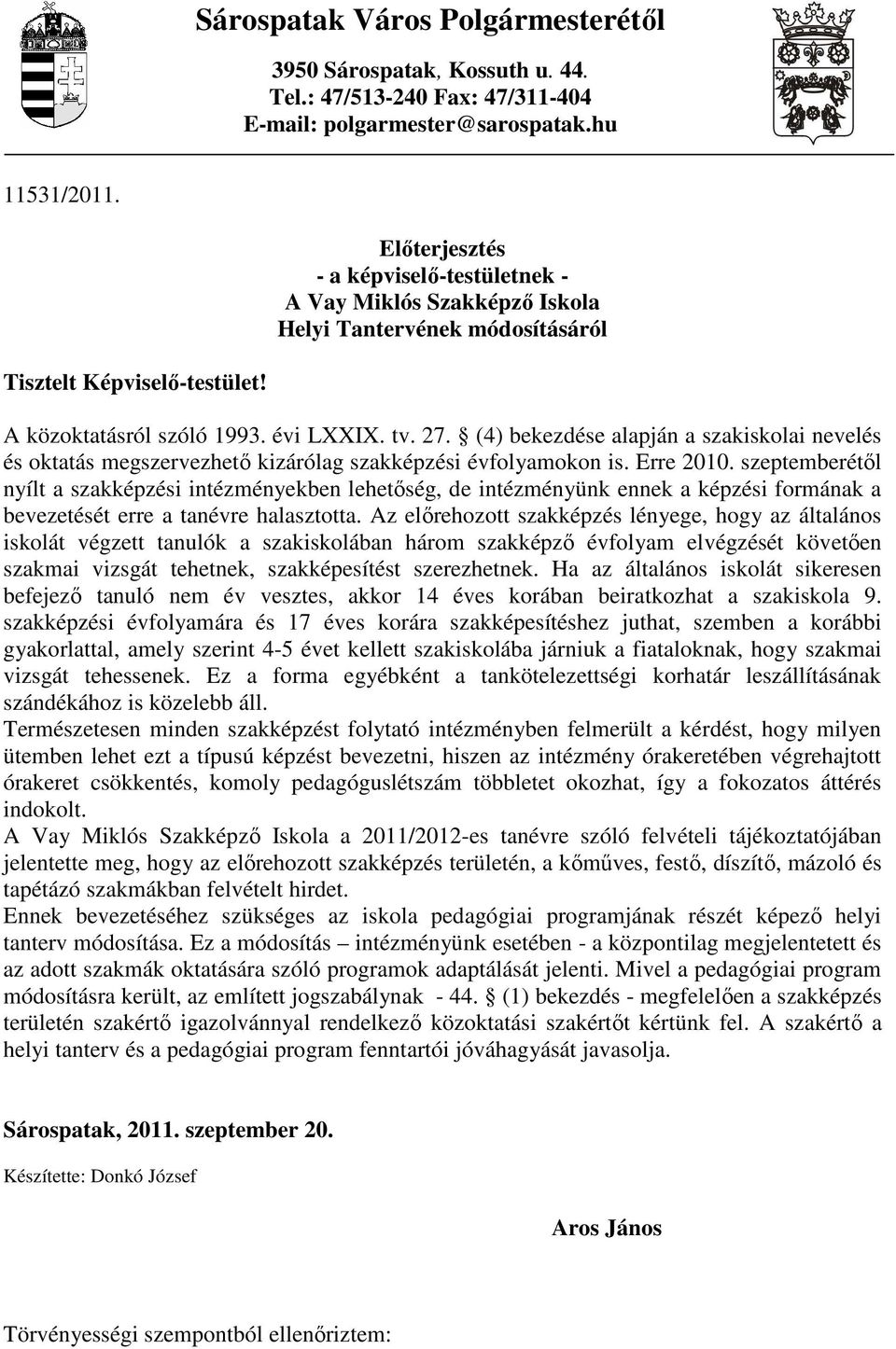 (4) bekezdése alapján a szakiskolai nevelés és oktatás megszervezhetı kizárólag szakképzési évfolyamokon is. Erre 2010.