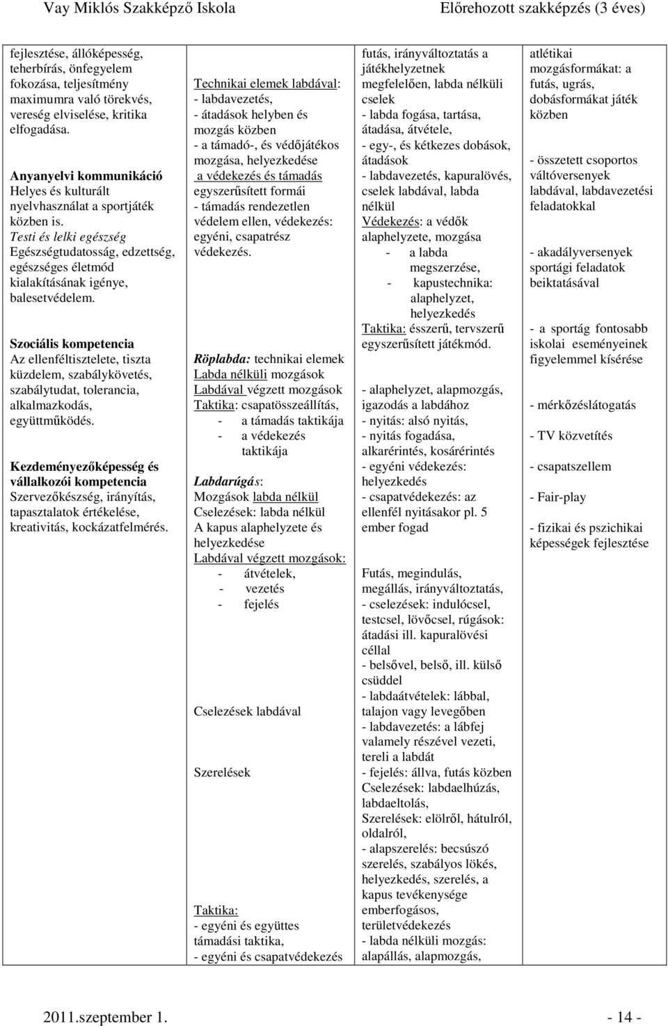 Szociális kompetencia Az ellenféltisztelete, tiszta küzdelem, szabálykövetés, szabálytudat, tolerancia, alkalmazkodás, együttmőködés.