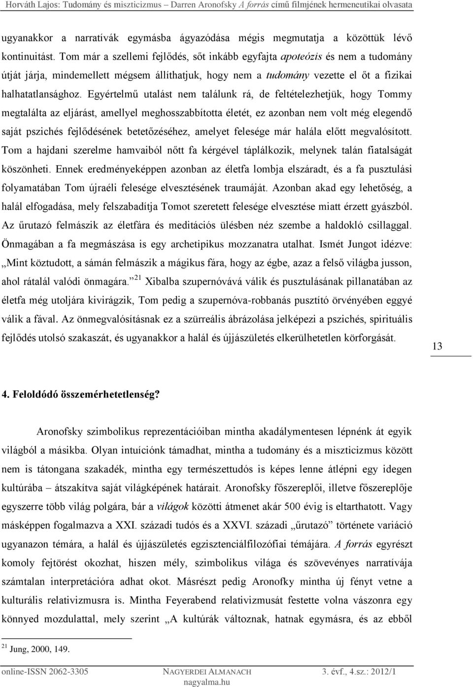 Egyértelmű utalást nem találunk rá, de feltételezhetjük, hogy Tommy megtalálta az eljárást, amellyel meghosszabbította életét, ez azonban nem volt még elegendő saját pszichés fejlődésének