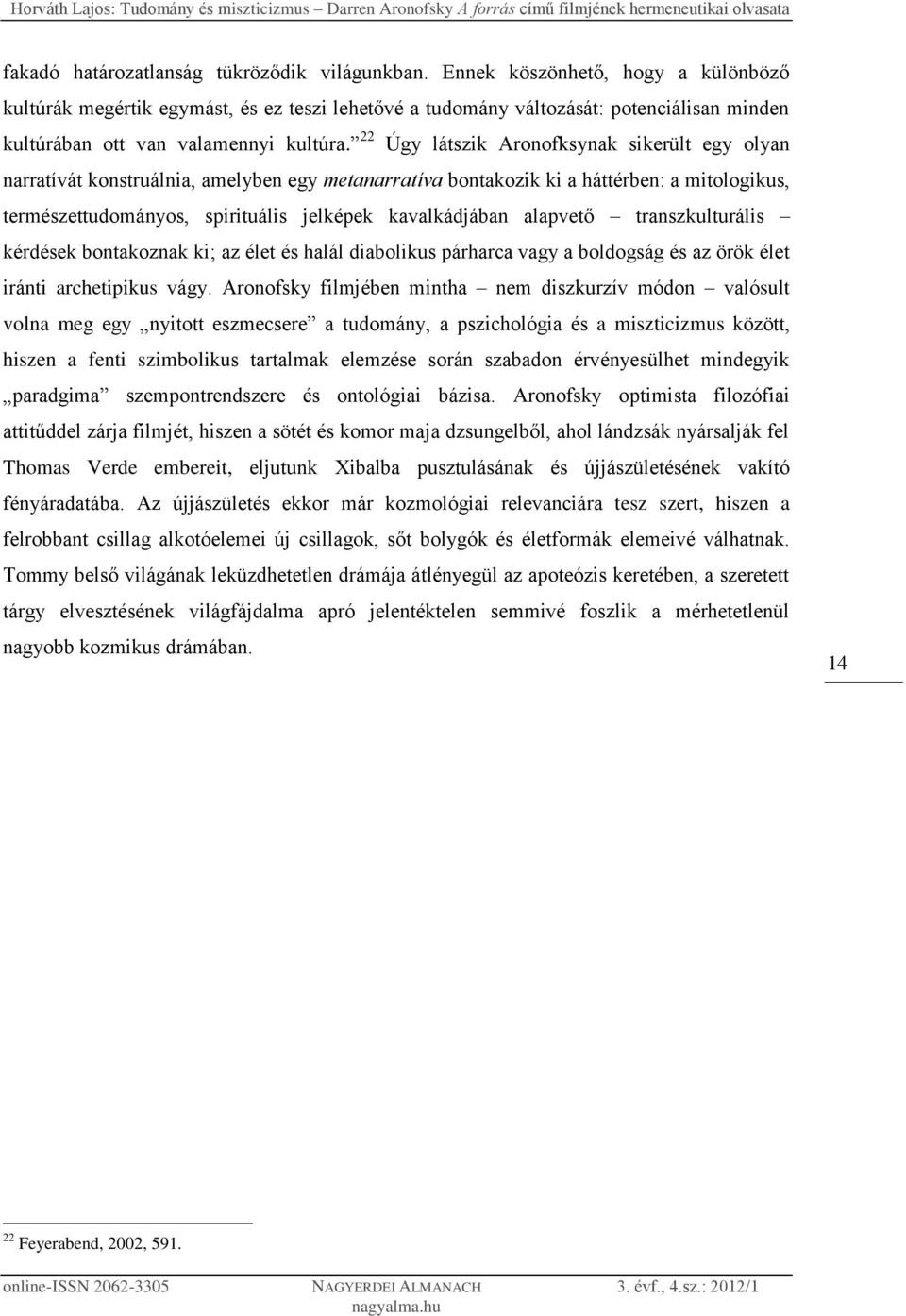 22 Úgy látszik Aronofksynak sikerült egy olyan narratívát konstruálnia, amelyben egy metanarratíva bontakozik ki a háttérben: a mitologikus, természettudományos, spirituális jelképek kavalkádjában