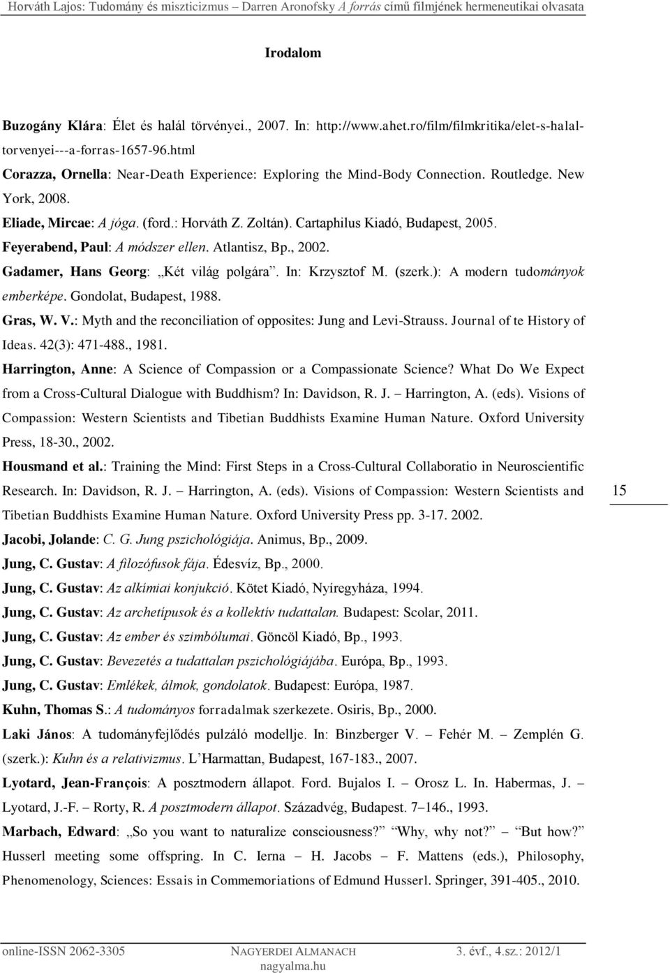 Feyerabend, Paul: A módszer ellen. Atlantisz, Bp., 2002. Gadamer, Hans Georg: Két világ polgára. In: Krzysztof M. (szerk.): A modern tudományok emberképe. Gondolat, Budapest, 1988. Gras, W. V.